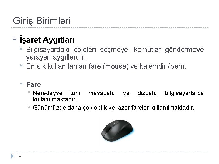 Giriş Birimleri İşaret Aygıtları Bilgisayardaki objeleri seçmeye, komutlar göndermeye yarayan aygıtlardır. En sık kullanılanları
