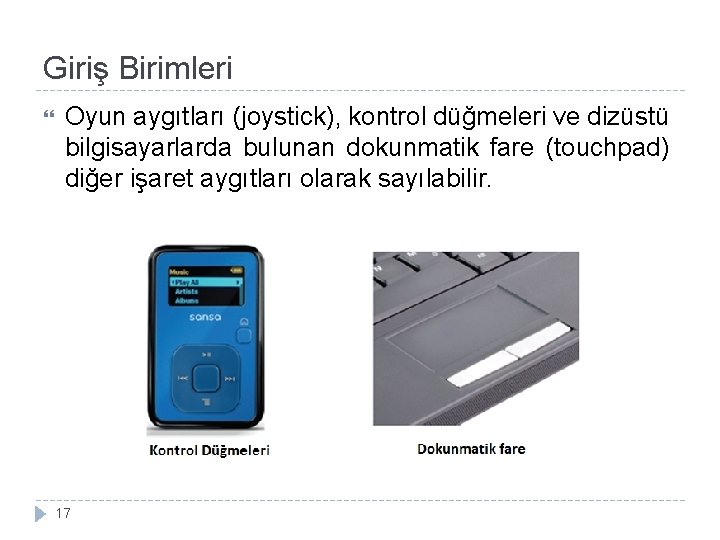 Giriş Birimleri Oyun aygıtları (joystick), kontrol düğmeleri ve dizüstü bilgisayarlarda bulunan dokunmatik fare (touchpad)