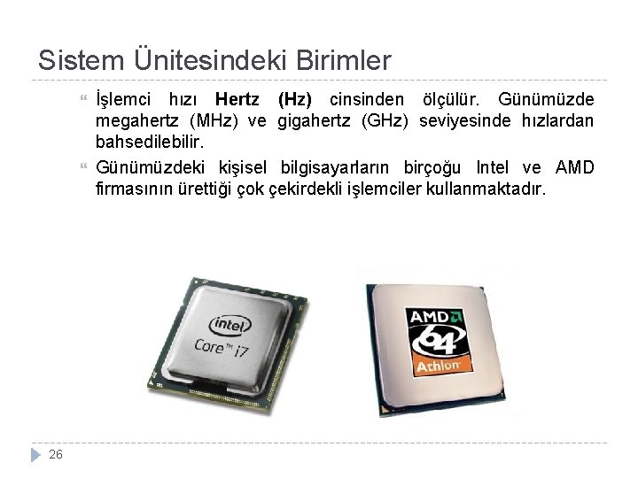 Sistem Ünitesindeki Birimler 26 İşlemci hızı Hertz (Hz) cinsinden ölçülür. Günümüzde megahertz (MHz) ve