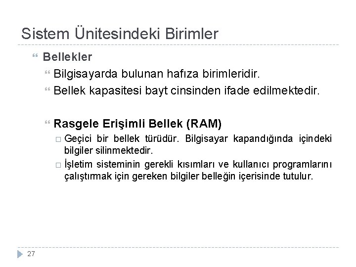 Sistem Ünitesindeki Birimler Bellekler Bilgisayarda bulunan hafıza birimleridir. Bellek kapasitesi bayt cinsinden ifade edilmektedir.