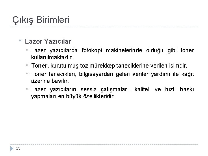 Çıkış Birimleri Lazer Yazıcılar 35 Lazer yazıcılarda fotokopi makinelerinde olduğu gibi toner kullanılmaktadır. Toner,