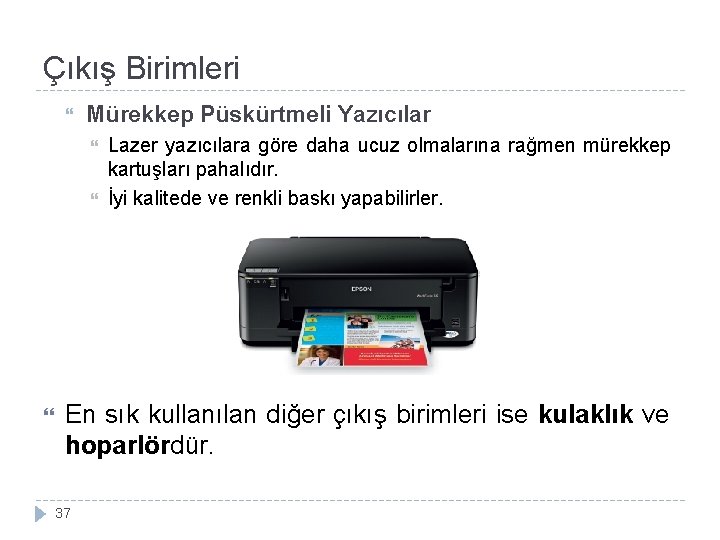 Çıkış Birimleri Mürekkep Püskürtmeli Yazıcılar Lazer yazıcılara göre daha ucuz olmalarına rağmen mürekkep kartuşları