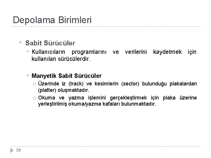 Depolama Birimleri Sabit Sürücüler Kullanıcıların programlarını kullanılan sürücülerdir. Manyetik Sabit Sürücüler 39 ve verilerini