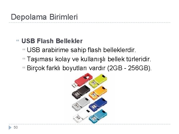 Depolama Birimleri 50 USB Flash Bellekler USB arabirime sahip flash belleklerdir. Taşıması kolay ve