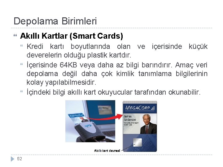 Depolama Birimleri Akıllı Kartlar (Smart Cards) 52 Kredi kartı boyutlarında olan ve içerisinde küçük