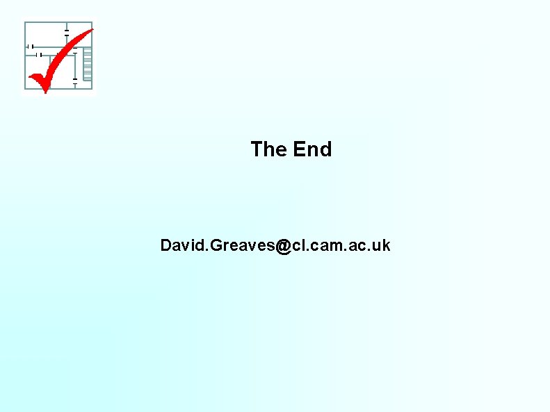 The End David. Greaves@cl. cam. ac. uk 