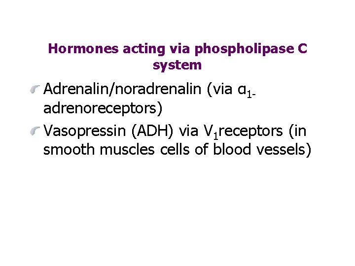 Hormones acting via phospholipase C system Adrenalin/noradrenalin (via α 1 adrenoreceptors) Vasopressin (ADH) via