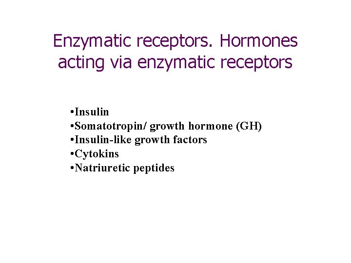 Enzymatic receptors. Hormones acting via enzymatic receptors • Insulin • Somatotropin/ growth hormone (GH)