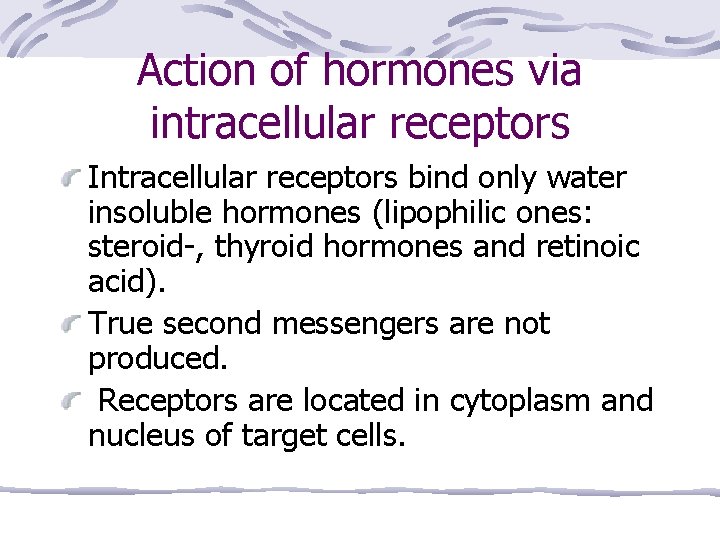 Action of hormones via intracellular receptors Intracellular receptors bind only water insoluble hormones (lipophilic
