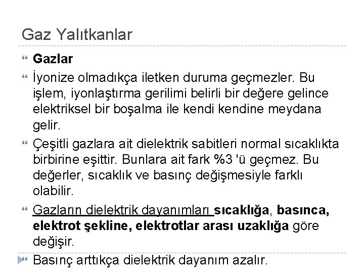 Gaz Yalıtkanlar Gazlar İyonize olmadıkça iletken duruma geçmezler. Bu işlem, iyonlaştırma gerilimi belirli bir