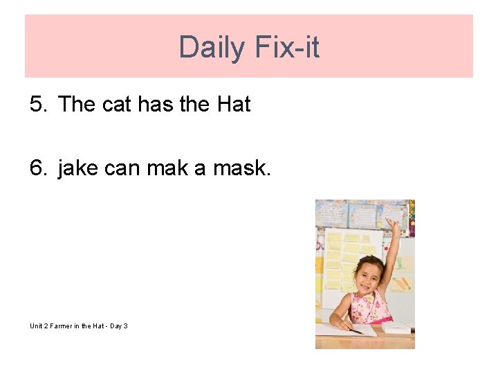 Daily Fix-it 5. The cat has the Hat 6. jake can mak a mask.