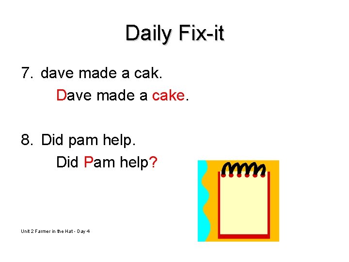 Daily Fix-it 7. dave made a cak. Dave made a cake. 8. Did pam