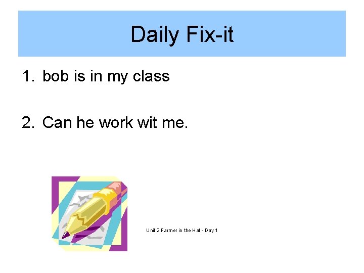 Daily Fix-it 1. bob is in my class 2. Can he work wit me.