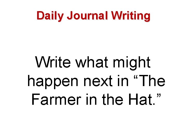 Daily Journal Writing Write what might happen next in “The Farmer in the Hat.