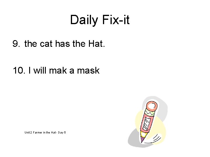 Daily Fix-it 9. the cat has the Hat. 10. I will mak a mask