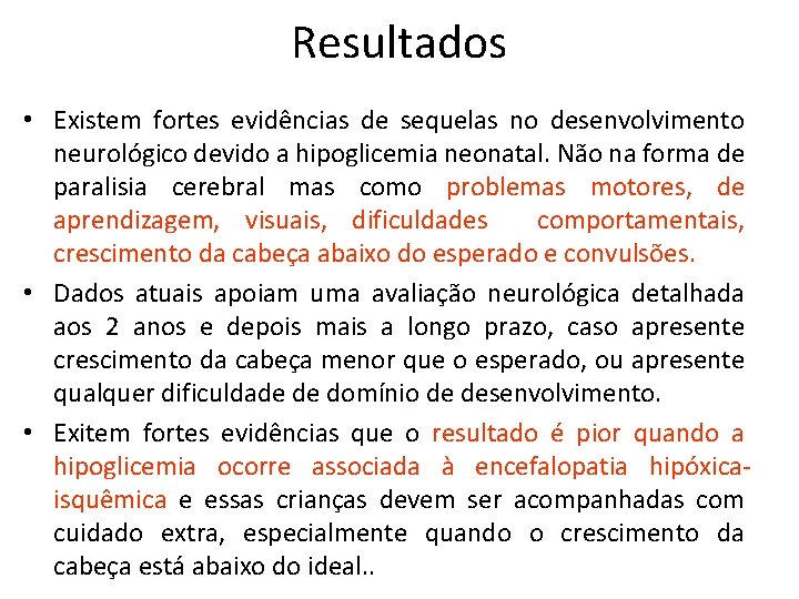 Resultados • Existem fortes evidências de sequelas no desenvolvimento neurológico devido a hipoglicemia neonatal.