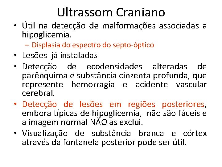 Ultrassom Craniano • Útil na detecção de malformações associadas a hipoglicemia. – Displasia do