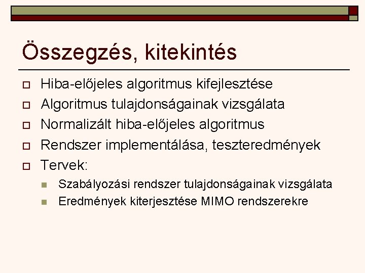 Összegzés, kitekintés o o o Hiba-előjeles algoritmus kifejlesztése Algoritmus tulajdonságainak vizsgálata Normalizált hiba-előjeles algoritmus