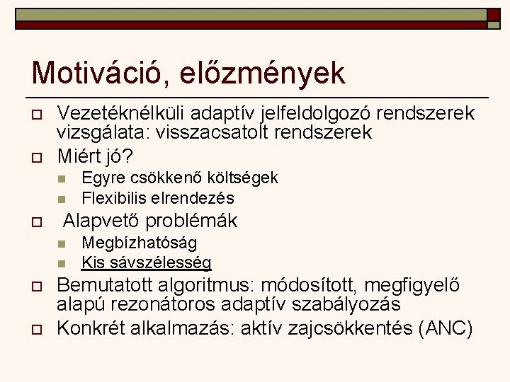 Motiváció, előzmények o o Vezetéknélküli adaptív jelfeldolgozó rendszerek vizsgálata: visszacsatolt rendszerek Miért jó? n