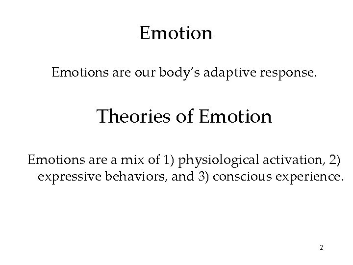 Emotions are our body’s adaptive response. Theories of Emotions are a mix of 1)