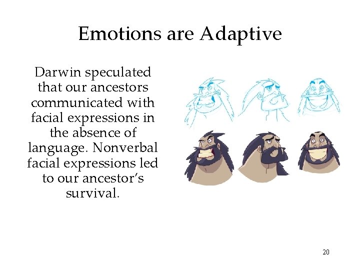 Emotions are Adaptive Darwin speculated that our ancestors communicated with facial expressions in the