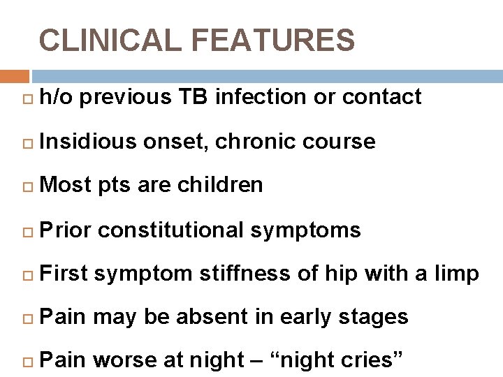 CLINICAL FEATURES h/o previous TB infection or contact Insidious onset, chronic course Most pts