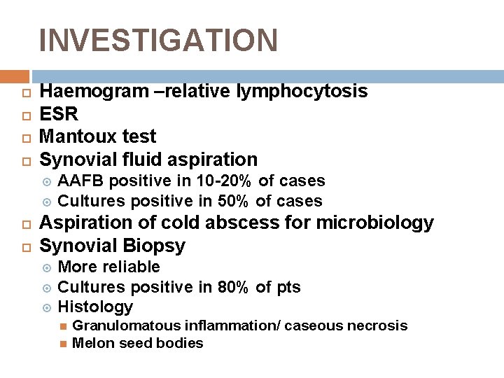 INVESTIGATION Haemogram –relative lymphocytosis ESR Mantoux test Synovial fluid aspiration AAFB positive in 10