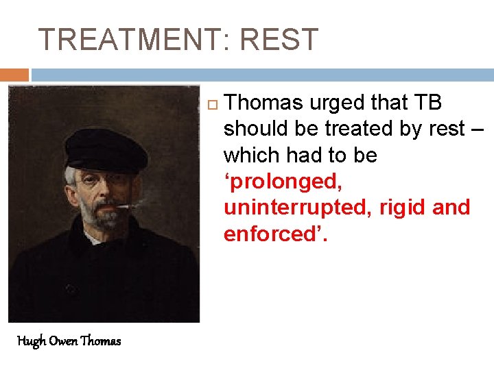 TREATMENT: REST Hugh Owen Thomas urged that TB should be treated by rest –