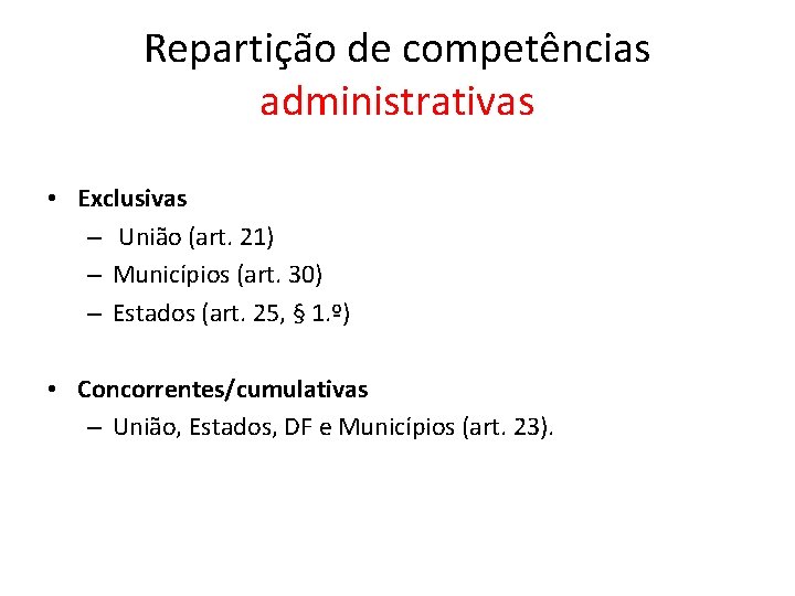 Repartição de competências administrativas • Exclusivas – União (art. 21) – Municípios (art. 30)