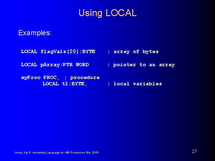 Using LOCAL Examples: LOCAL flag. Vals[20]: BYTE ; array of bytes LOCAL p. Array: