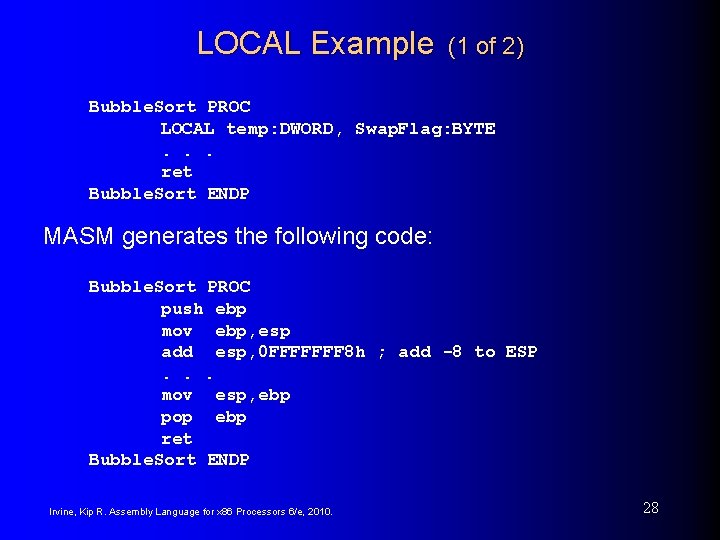 LOCAL Example (1 of 2) Bubble. Sort PROC LOCAL temp: DWORD, Swap. Flag: BYTE.