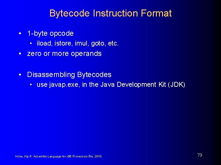 Bytecode Instruction Format • 1 -byte opcode • iload, istore, imul, goto, etc. •