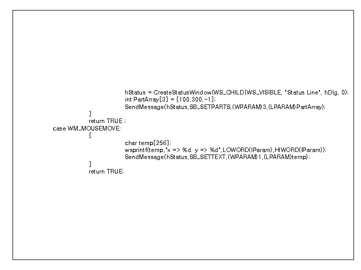 h. Status = Create. Status. Window(WS_CHILD|WS_VISIBLE, "Status Line", h. Dlg, 0); int Part. Array[3]