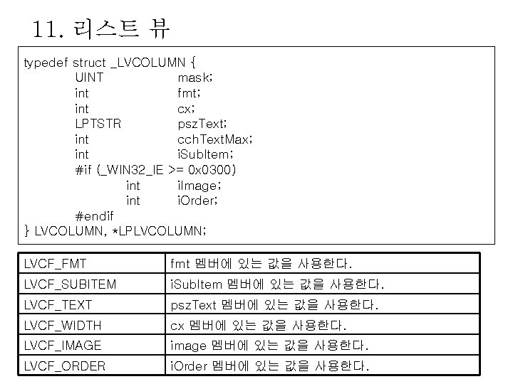 11. 리스트 뷰 typedef struct _LVCOLUMN { UINT mask; int fmt; int cx; LPTSTR