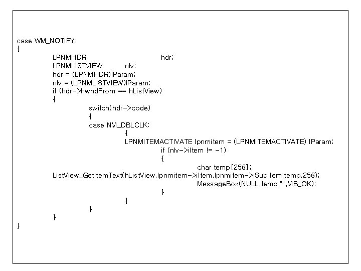 case WM_NOTIFY: { LPNMHDR hdr; LPNMLISTVIEW nlv; hdr = (LPNMHDR)l. Param; nlv = (LPNMLISTVIEW)l.