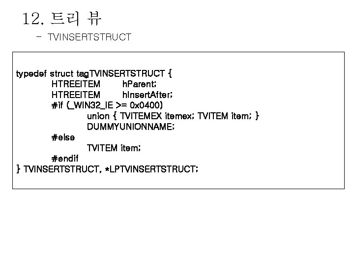 12. 트리 뷰 – TVINSERTSTRUCT typedef struct tag. TVINSERTSTRUCT { HTREEITEM h. Parent; HTREEITEM