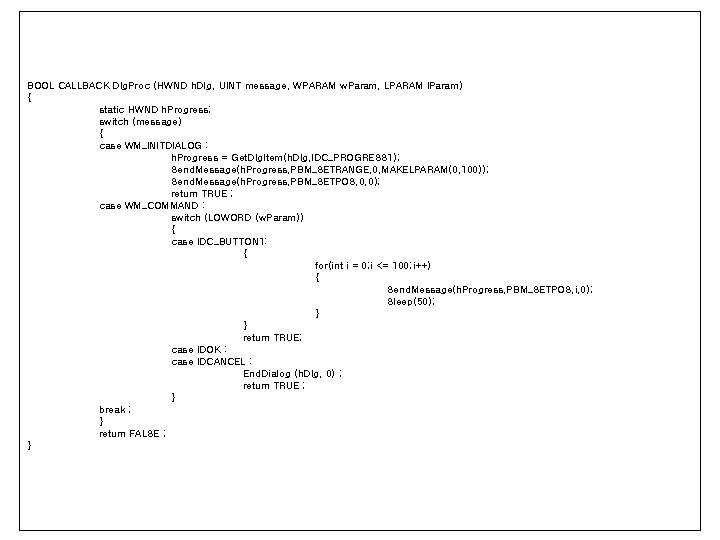 BOOL CALLBACK Dlg. Proc (HWND h. Dlg, UINT message, WPARAM w. Param, LPARAM l.