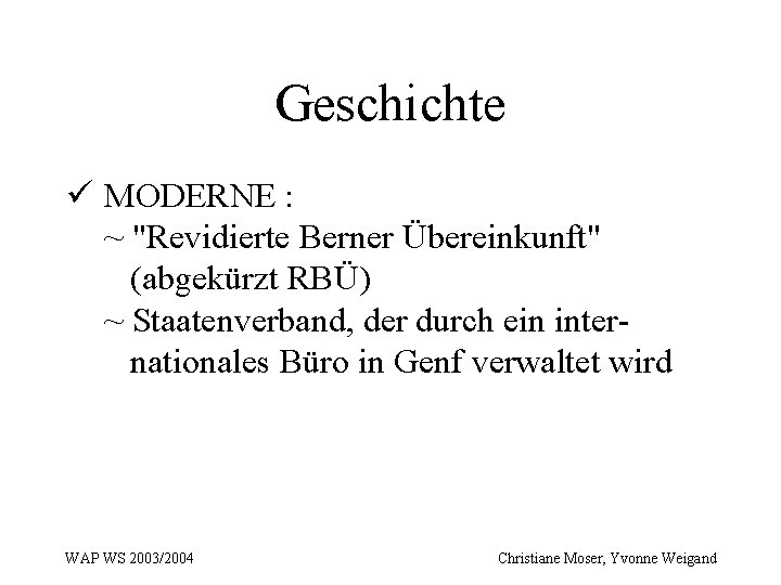 Geschichte ü MODERNE : ~ "Revidierte Berner Übereinkunft" (abgekürzt RBÜ) ~ Staatenverband, der durch