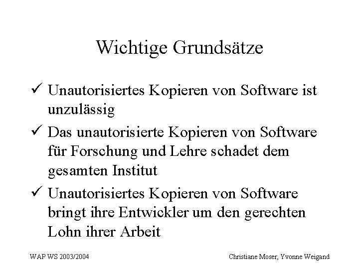 Wichtige Grundsätze ü Unautorisiertes Kopieren von Software ist unzulässig ü Das unautorisierte Kopieren von