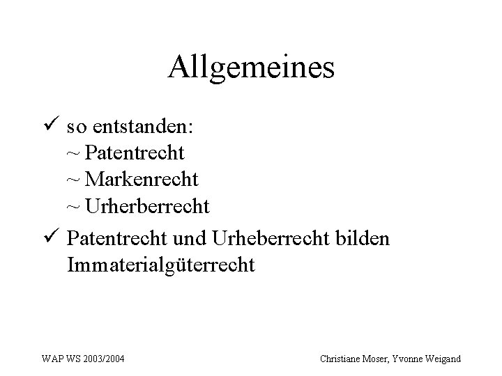 Allgemeines ü so entstanden: ~ Patentrecht ~ Markenrecht ~ Urherberrecht ü Patentrecht und Urheberrecht