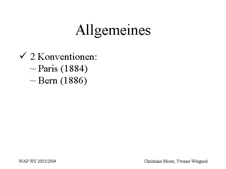 Allgemeines ü 2 Konventionen: ~ Paris (1884) ~ Bern (1886) WAP WS 2003/2004 Christiane