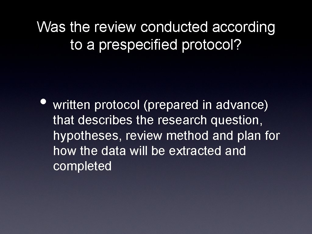 Was the review conducted according to a prespecified protocol? • written protocol (prepared in