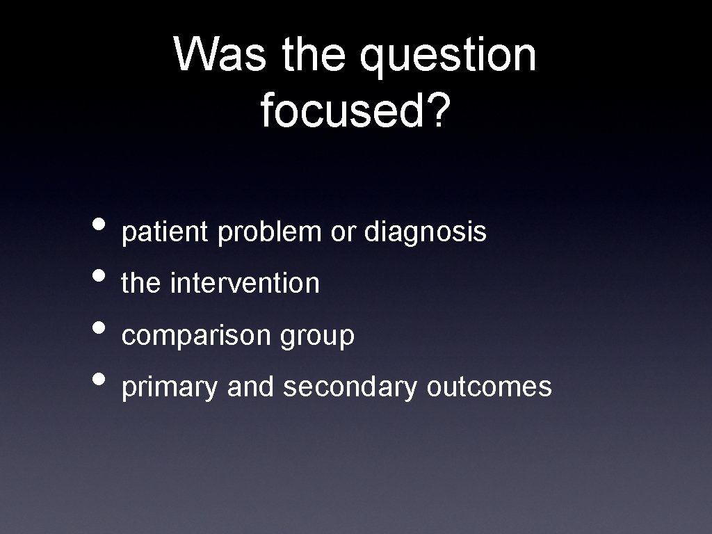 Was the question focused? • patient problem or diagnosis • the intervention • comparison