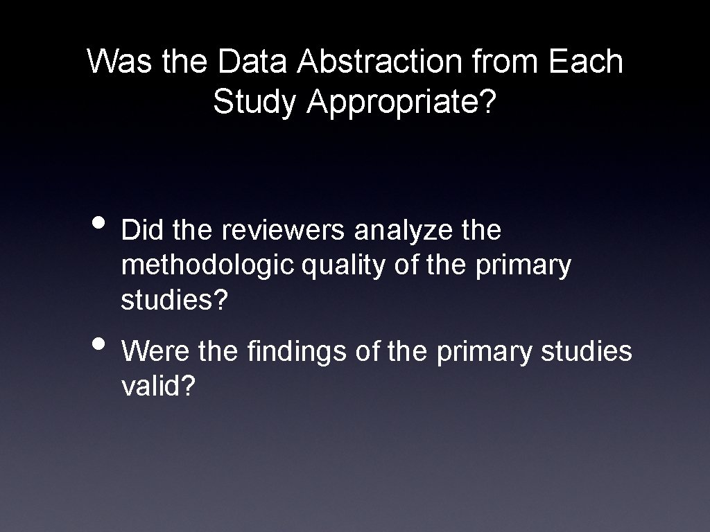 Was the Data Abstraction from Each Study Appropriate? • Did the reviewers analyze the