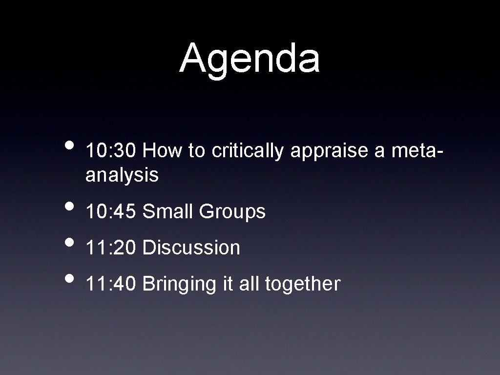 Agenda • 10: 30 How to critically appraise a metaanalysis • 10: 45 Small