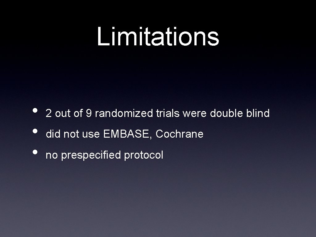 Limitations • • • 2 out of 9 randomized trials were double blind did