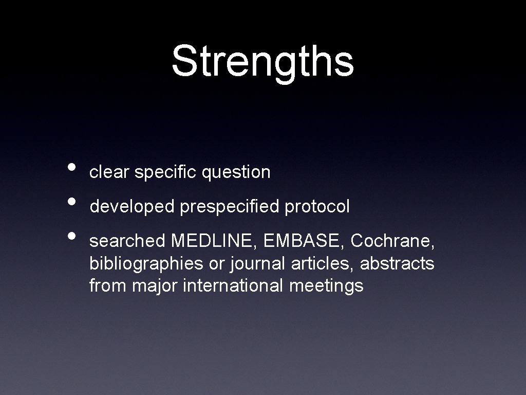 Strengths • • • clear specific question developed prespecified protocol searched MEDLINE, EMBASE, Cochrane,