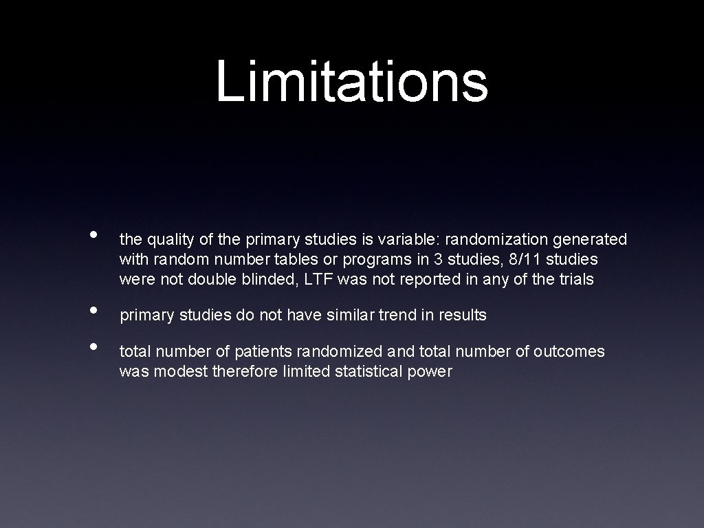 Limitations • • • the quality of the primary studies is variable: randomization generated