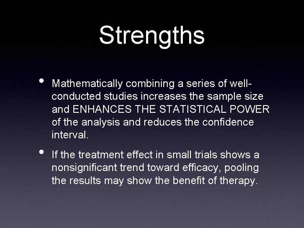 Strengths • • Mathematically combining a series of wellconducted studies increases the sample size