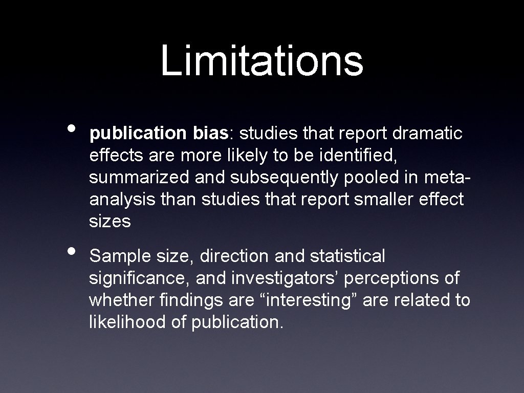 Limitations • • publication bias: studies that report dramatic effects are more likely to
